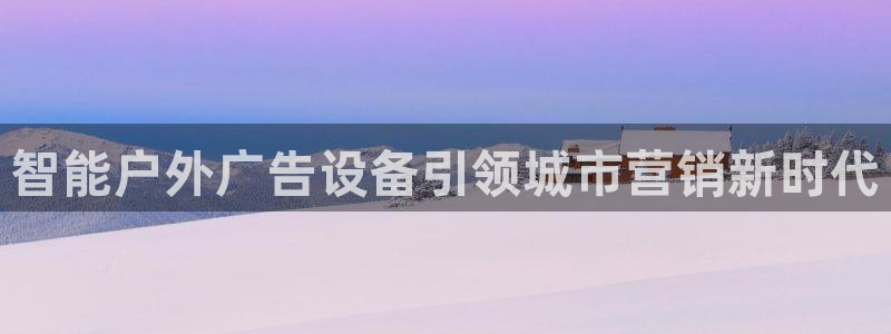 杏宇平台代理怎么样可靠吗：智能户外广告设